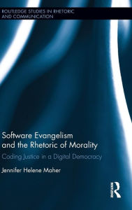 Title: Software Evangelism and the Rhetoric of Morality: Coding Justice in a Digital Democracy / Edition 1, Author: Jennifer Helene Maher