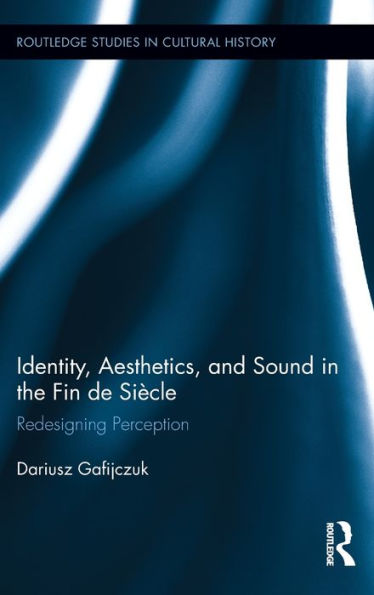 Identity, Aesthetics, and Sound in the Fin de Siècle: Redesigning Perception