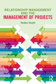 Title: Relationship Management and the Management of Projects / Edition 1, Author: Hedley Smyth
