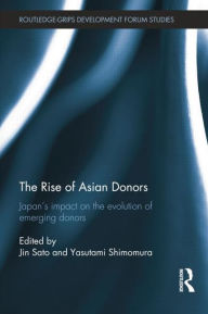 Title: The Rise of Asian Donors: Japan's impact on the evolution of emerging donors, Author: Jin Sato