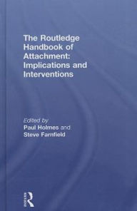 Title: The Routledge Handbook of Attachment: Implications and Interventions / Edition 1, Author: Paul Holmes