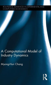 Title: A Computational Model of Industry Dynamics / Edition 1, Author: Myong-Hun Chang