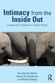 Title: Intimacy from the Inside Out: Courage and Compassion in Couple Therapy / Edition 1, Author: Toni Herbine-Blank
