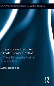 Title: Language and Learning in a Post-Colonial Context: A Critical Ethnographic Study in Schools in Haiti / Edition 1, Author: Marky Jean-Pierre
