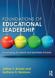 Title: Foundations of Educational Leadership: Developing Excellent and Equitable Schools / Edition 1, Author: Jeffrey S. Brooks