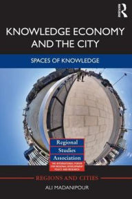 Title: Knowledge Economy and the City: Spaces of knowledge / Edition 1, Author: Ali Madanipour