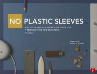 Title: No Plastic Sleeves: Portfolio and Self-Promotion Guide for Photographers and Designers / Edition 2, Author: Larry Volk
