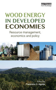 Title: Wood Energy in Developed Economies: Resource Management, Economics and Policy, Author: Francisco X. Aguilar