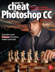 Title: How to Cheat in Photoshop CC: The Art of Creating Realistic Photomontages / Edition 1, Author: Steve Caplin