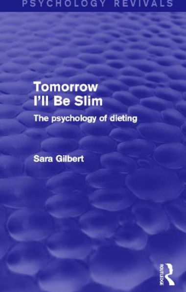 Tomorrow I'll Be Slim (Psychology Revivals): The Psychology of Dieting