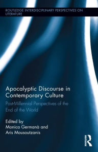 Title: Apocalyptic Discourse in Contemporary Culture: Post-Millennial Perspectives on the End of the World / Edition 1, Author: Monica Germana