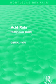 Title: Acid Rain (Routledge Revivals): Rhetoric and Reality, Author: Chris C. Park
