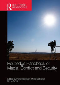 Title: Routledge Handbook of Media, Conflict and Security / Edition 1, Author: Piers Robinson