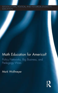 Title: Math Education for America?: Policy Networks, Big Business, and Pedagogy Wars, Author: Mark Wolfmeyer