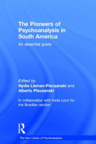 Title: The Pioneers of Psychoanalysis in South America: An essential guide / Edition 1, Author: Nydia Lisman-Pieczanski
