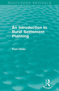 Title: An Introduction to Rural Settlement Planning (Routledge Revivals), Author: Paul Cloke