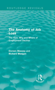 Title: The Anatomy of Job Loss (Routledge Revivals): The How, Why and Where of Employment Decline, Author: Doreen Massey