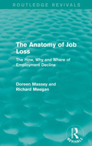 Title: The Anatomy of Job Loss (Routledge Revivals): The how, why and where of employment decline, Author: Doreen Massey