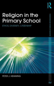 Title: Religion in the Primary School: Ethos, diversity, citizenship / Edition 1, Author: Peter Hemming