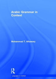 Title: Arabic Grammar in Context / Edition 1, Author: Mohammad Alhawary