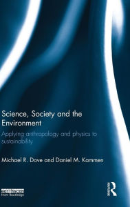Title: Science, Society and the Environment: Applying Anthropology and Physics to Sustainability / Edition 1, Author: Michael Dove