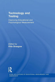 Title: Technology and Testing: Improving Educational and Psychological Measurement / Edition 1, Author: Fritz Drasgow