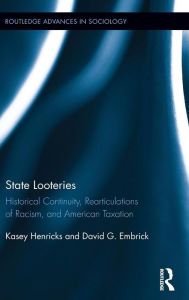Title: State Looteries: Historical Continuity, Rearticulations of Racism, and American Taxation / Edition 1, Author: Kasey Henricks