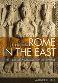 Title: Rome in the East: The Transformation of an Empire / Edition 2, Author: Warwick Ball