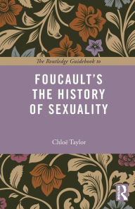 Title: The Routledge Guidebook to Foucault's The History of Sexuality / Edition 1, Author: Chloe Taylor