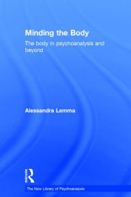 Title: Minding the Body: The body in psychoanalysis and beyond / Edition 1, Author: Alessandra Lemma