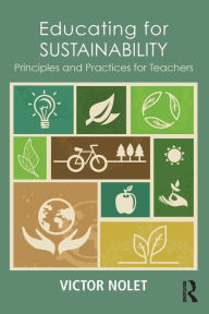 Title: Educating for Sustainability: Principles and Practices for Teachers / Edition 1, Author: Victor Nolet