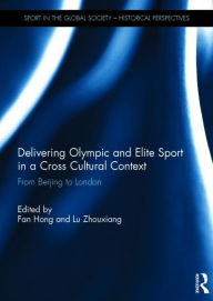 Title: Delivering Olympic and Elite Sport in a Cross Cultural Context: From Beijing to London, Author: Fan Hong
