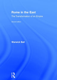 Title: Rome in the East: The Transformation of an Empire / Edition 2, Author: Warwick Ball