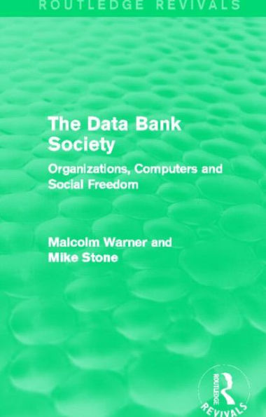The Data Bank Society (Routledge Revivals): Organizations, Computers and Social Freedom