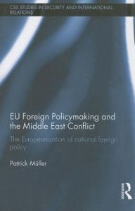 Title: EU Foreign Policymaking and the Middle East Conflict: The Europeanization of national foreign policy, Author: Patrick Müller