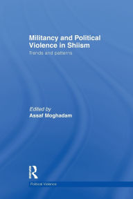 Title: Militancy and Political Violence in Shiism: Trends and Patterns / Edition 1, Author: Assaf Moghadam