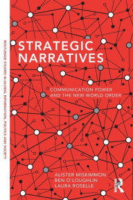 Title: Strategic Narratives: Communication Power and the New World Order, Author: Alister Miskimmon