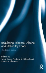 Title: Regulating Tobacco, Alcohol and Unhealthy Foods: The Legal Issues / Edition 1, Author: Tania Voon