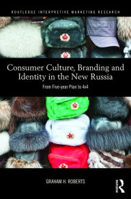 Title: Consumer Culture, Branding and Identity in the New Russia: From Five-year Plan to 4x4 / Edition 1, Author: Graham Roberts