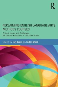 Title: Reclaiming English Language Arts Methods Courses: Critical Issues and Challenges for Teacher Educators in Top-Down Times / Edition 1, Author: Jory Brass