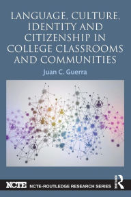 Title: Language, Culture, Identity and Citizenship in College Classrooms and Communities / Edition 1, Author: Juan C. Guerra