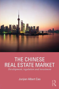 Title: The Chinese Real Estate Market: Development, Regulation and Investment / Edition 1, Author: Junjian Cao