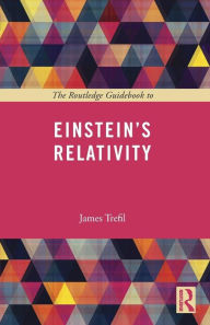 Title: The Routledge Guidebook to Einstein's Relativity / Edition 1, Author: James Trefil