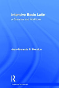 Title: Intensive Basic Latin: A Grammar and Workbook, Author: Jean-François Mondon