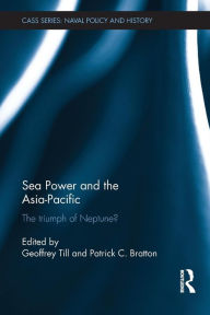 Title: Sea Power and the Asia-Pacific: The Triumph of Neptune? / Edition 1, Author: Geoffrey Till