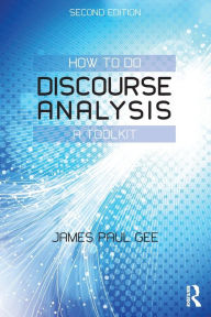 Title: How to do Discourse Analysis: A Toolkit / Edition 2, Author: James Paul Gee