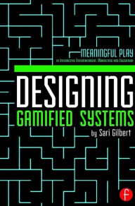 Title: Designing Gamified Systems: Meaningful Play in Interactive Entertainment, Marketing and Education / Edition 1, Author: Sari Gilbert