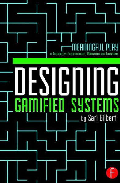 Designing Gamified Systems: Meaningful Play in Interactive Entertainment, Marketing and Education / Edition 1