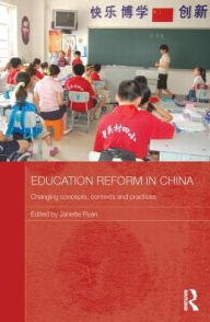 Title: Education Reform in China: Changing concepts, contexts and practices, Author: Janette Ryan