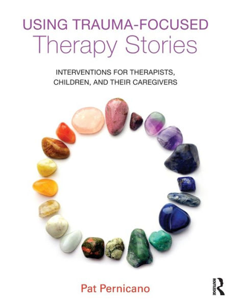 Using Trauma-Focused Therapy Stories: Interventions for Therapists, Children, and Their Caregivers / Edition 1